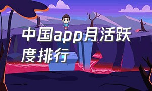 中国app月活跃度排行