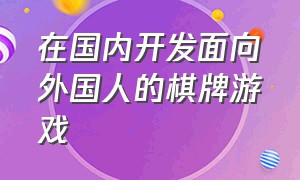 在国内开发面向外国人的棋牌游戏