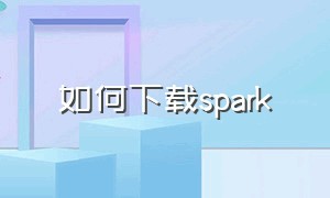 如何下载spark