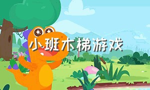 小班木梯游戏（安吉幼儿园大班木梯游戏教案）