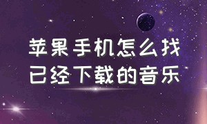 苹果手机怎么找已经下载的音乐