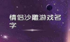 情侣沙雕游戏名字