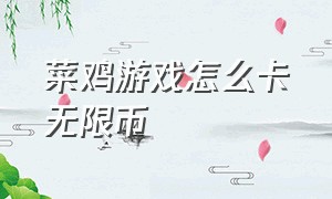 菜鸡游戏怎么卡无限币