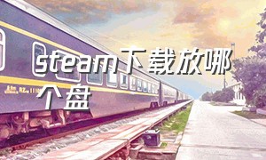 steam下载放哪个盘