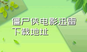 僵尸侠电影迅雷下载地址（僵尸侠电影高清完整版在线观看）