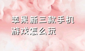 苹果新三款手机游戏怎么玩（苹果怎么提前玩即将到来的游戏）