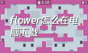 flower怎么在电脑下载（flower电脑上在哪免费下）