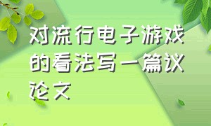 对流行电子游戏的看法写一篇议论文