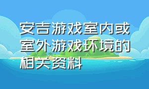 安吉游戏室内或室外游戏环境的相关资料