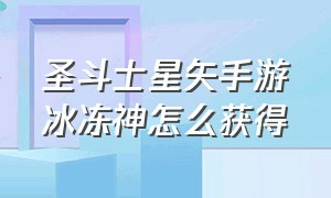 圣斗士星矢手游冰冻神怎么获得