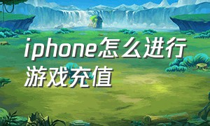 iphone怎么进行游戏充值