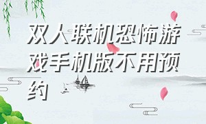 双人联机恐怖游戏手机版不用预约