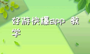 好游快爆app 教学（好游快爆app下载教程苹果手机）