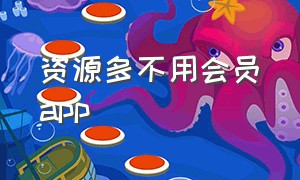 资源多不用会员app（不要广告不要会员直接看的软件）