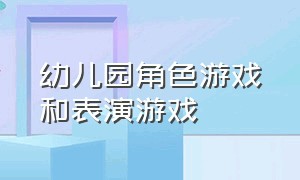 幼儿园角色游戏和表演游戏