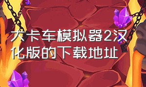 大卡车模拟器2汉化版的下载地址