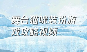 舞台猫咪装扮游戏攻略视频