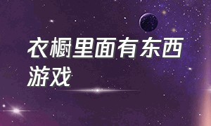 衣橱里面有东西游戏（收纳冰箱的游戏在哪里下载）