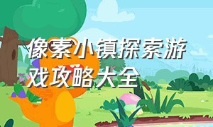 像素小镇探索游戏攻略大全