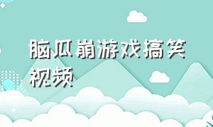 脑瓜崩游戏搞笑视频