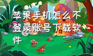 苹果手机怎么不登录账号下载软件