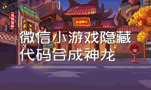 微信小游戏隐藏代码合成神龙