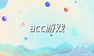 acc游戏（acc游戏怎么下载）