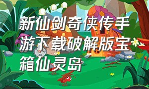 新仙剑奇侠传手游下载破解版宝箱仙灵岛