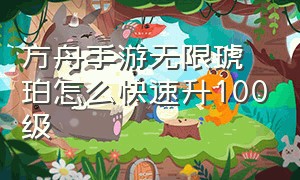 方舟手游无限琥珀怎么快速升100级