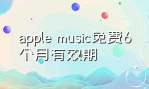 apple music免费6个月有效期