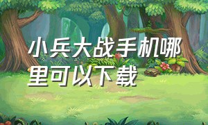 小兵大战手机哪里可以下载