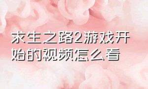 求生之路2游戏开始的视频怎么看（求生之路2开始的视频怎么跳过）