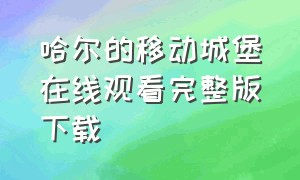 哈尔的移动城堡在线观看完整版下载