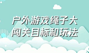 户外游戏绳子大闯关目标和玩法