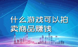 什么游戏可以拍卖商品赚钱