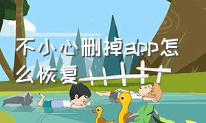 不小心删掉app怎么恢复（手机不小心删掉的App怎么恢复）