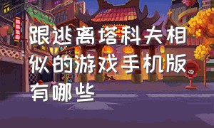 跟逃离塔科夫相似的游戏手机版有哪些