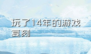 玩了14年的游戏复刻