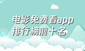 电影免费看app排行榜前十名