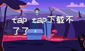 tap tap下载不了了