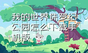 我的世界侏罗纪公园怎么下载手机版