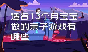 适合13个月宝宝做的亲子游戏有哪些