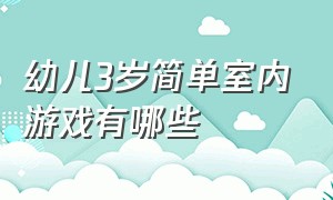 幼儿3岁简单室内游戏有哪些