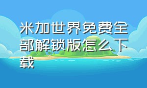 米加世界免费全部解锁版怎么下载