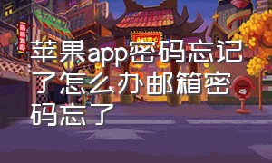 苹果app密码忘记了怎么办邮箱密码忘了