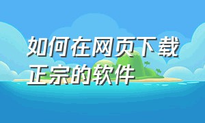 如何在网页下载正宗的软件