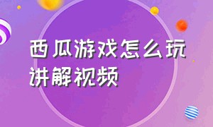 西瓜游戏怎么玩讲解视频