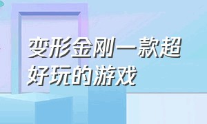 变形金刚一款超好玩的游戏（推荐几款变形金刚游戏）