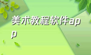 美术教程软件app（美术学习软件排行榜）