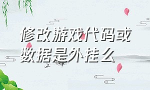 修改游戏代码或数据是外挂么